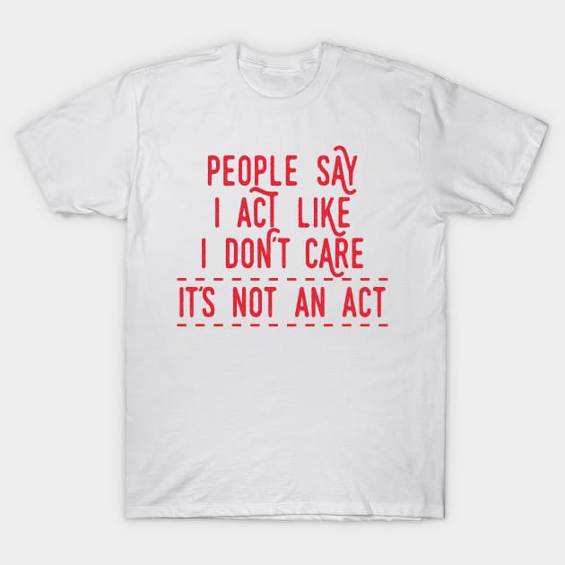 It´s Not an Act T-Shirt by Dojaja